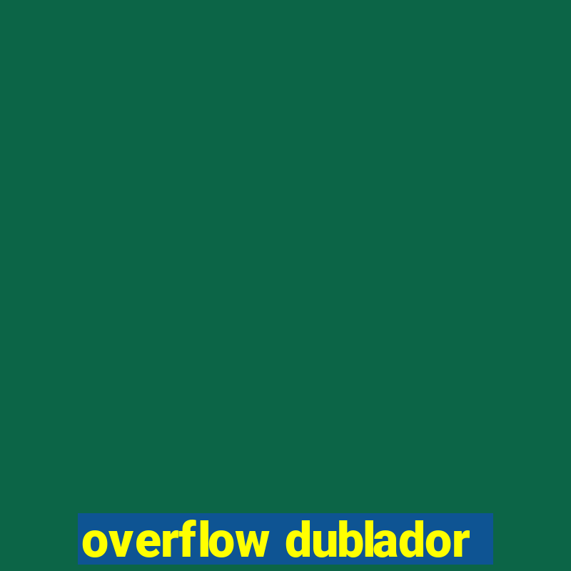 overflow dublador